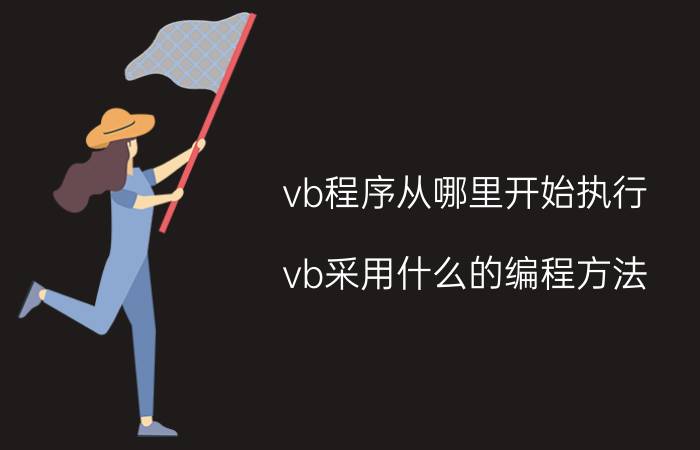 vb程序从哪里开始执行 vb采用什么的编程方法？